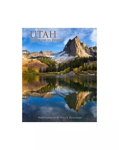 Utah: Mountains to Deserts by Willie..., Willie Holdman