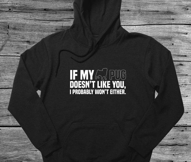 Pug Hoodie Gift If My Dog Doesn't Like You I Won't Either