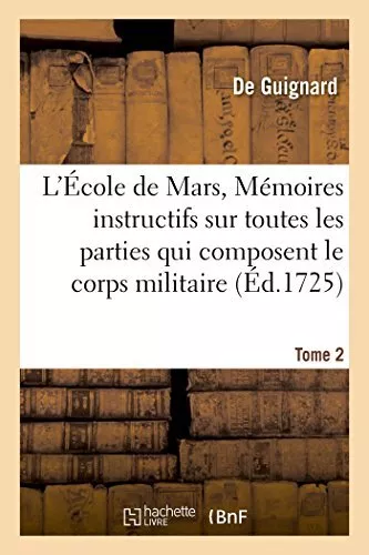 L'Ecole de Mars, Memoires instructifs  toutes les parties qui composent le co<|