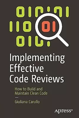 Implementing Effective Code Reviews: How to Build and Maintain Clean Code Carull