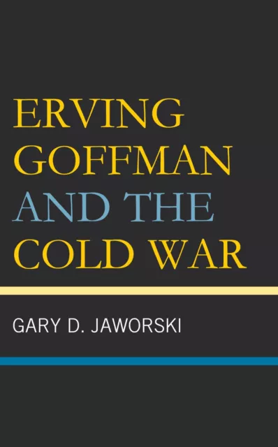 Erving Goffman Et The Cold War Par Gary Jaworski, Neuf Livre , Gratuit