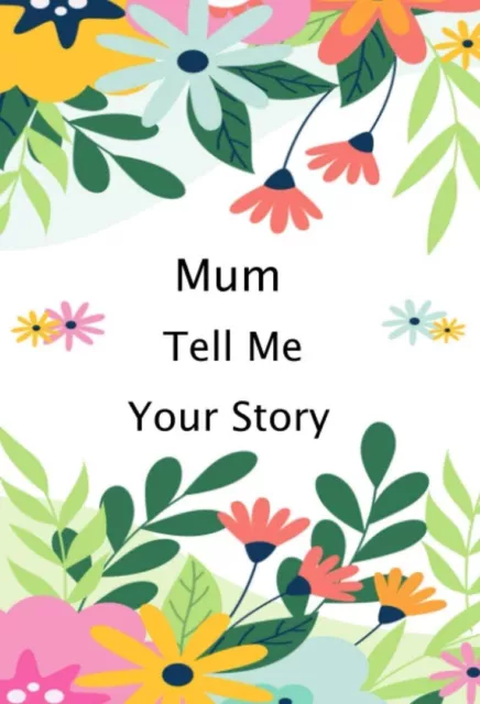 Mum Tell Me Your Story: Mum Memory Journal ( keepsake ) Lifetime Stories