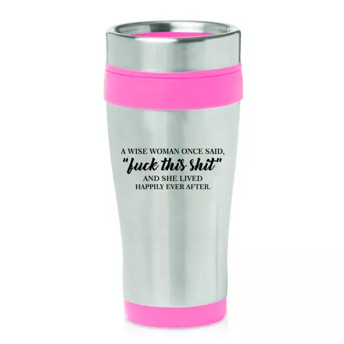 Stainless Steel Insulated 16 oz Travel Coffee Mug Funny A Wise Woman Once Said