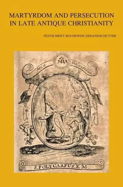 Martyrdom and Persecution in Late Antique Christianity: Festschrift Boudewijn De