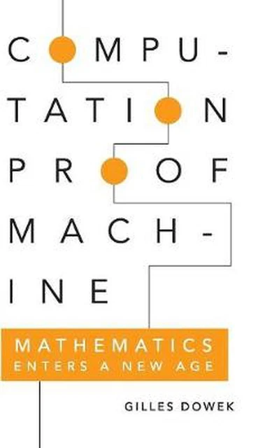 Computation, Proof, Machine: Mathematics Enters a New Age by Gilles Dowek (Engli