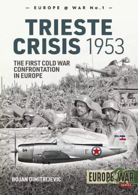The Trieste Crisis 1953: The First Cold War Confrontation in Europe by Bojan Dim