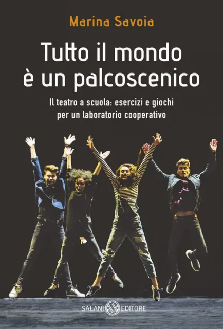 Tutto Il Mondo E Un Palcoscenico. Il Teatro A Scuola: Esercizi E Giochi Per Un