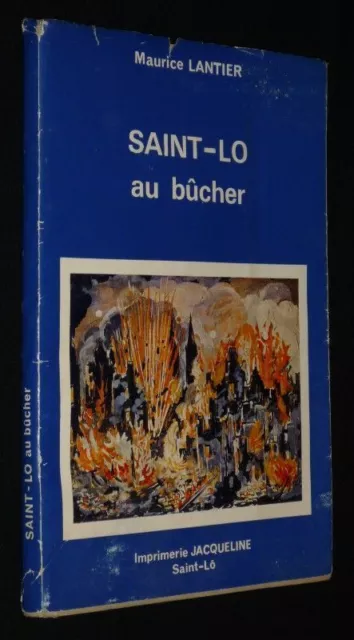 Saint-Lô au bûcher : Le martyre d'une Cité de Basse-Normandie pendant la