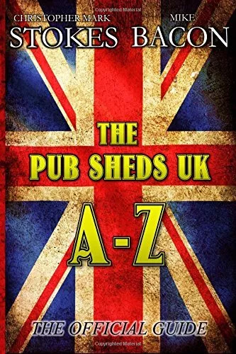 The Pub Sheds UK A-Z: The Official Guide 2015: A Pub Shed Book, Stokes, Christop