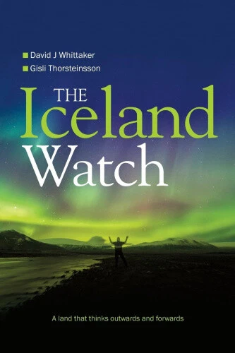 The Iceland Watch: A Land That Thinks Outwards and Forwards by Whittaker, David
