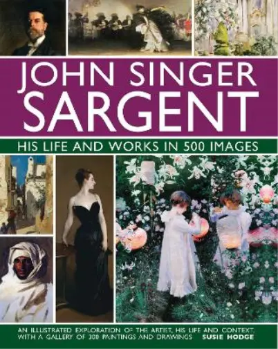 Susie Hodge John Singer Sargent: His Life and Works in 500 Images (Relié)