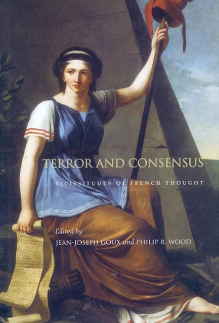 Terror and Consensus: Vicissitudes of French Thought by Jean-Joseph Goux (Englis