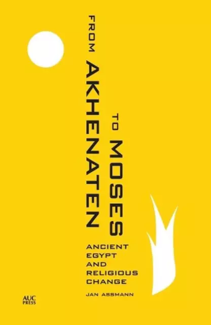 From Akhenaten to Moses: Ancient Egypt and Religious Change by Jan Assmann (Engl