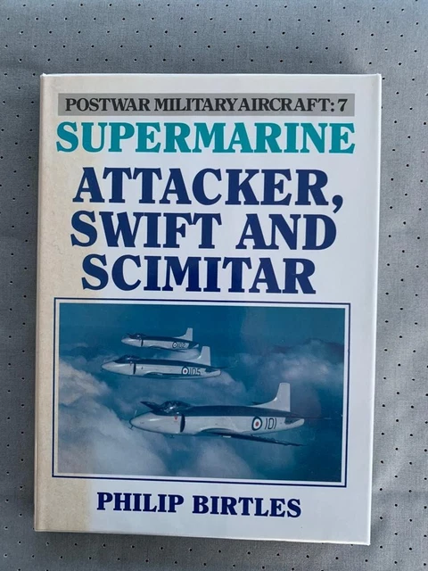 Postwar Military Aircraft 7 : Supermarine Attacker, Swift & Scimitar, P Birtles
