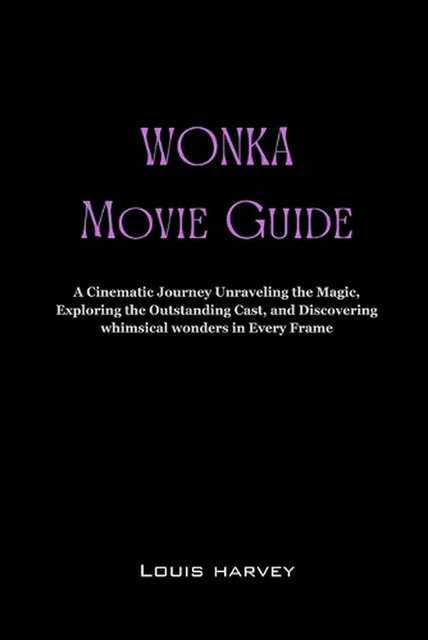 WONKA MOVIE GUIDE: A Cinematic Journey Unraveling the Magic, Exploring ...
