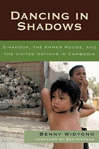 DANCING IN SHADOWS: SIHANOUK, THE KHMER ROUGE, AND THE By Benny Widyono