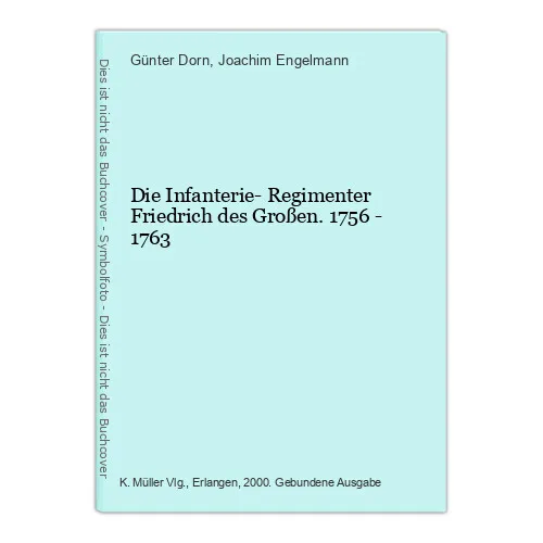 Die Infanterie- Regimenter Friedrich des Großen. 1756 - 1763 Dorn, Günter und Jo