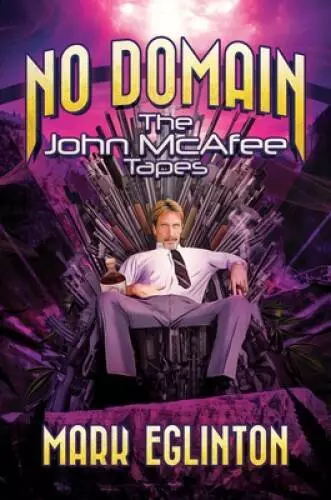 No Domain: The John McAfee Tapes - Hardcover By Eglinton, Mark - VERY GOOD