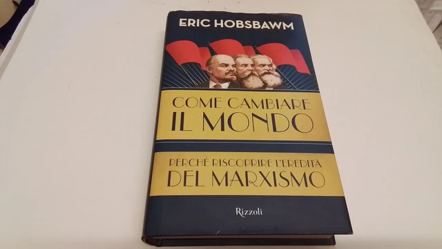 Eric Hobsbawm- Come cambiare il mondo Rizzoli. 2011, 1l25 Eric Hobsbawm- Come cambiare il mondo Rizzoli. 2011, 1l25