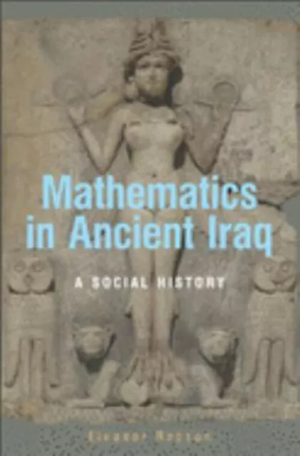 Mathematics in Ancient Iraq : A Social History Hardcover Eleanor