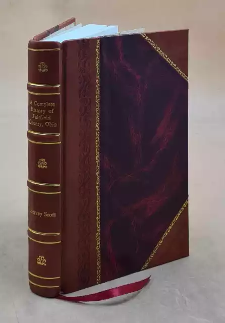 A complete history of Fairfield County Ohio 1877 by Hervey Scott [Leather Bound]