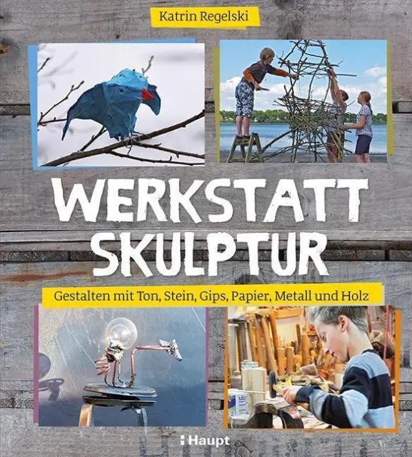 Werkstatt Skulptur Gestalten mit Ton, Stein, Gips, Papier, Metall und Holz Buch