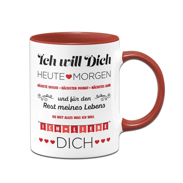 Tasse Ich will Dich jeden Tag - Liebe Dich - Geschenk Freund Freundin