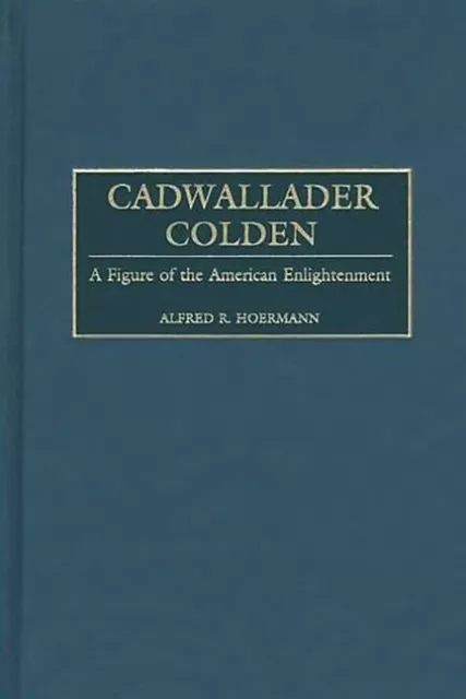 Cadwallader Colden: A Figure Of The American Enlightenment