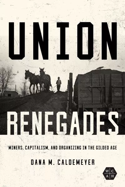 Union Renegades : Miners, Capitalism, and Organizing in the Gilded Age, Hardc...