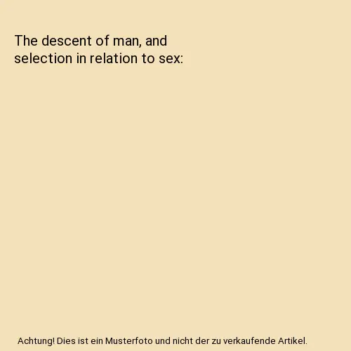 The descent of man, and selection in relation to sex, Charles Darwin