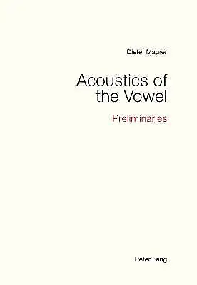 Acoustics of the Vowel Preliminaries, Dieter Maure