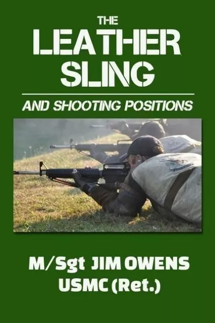 LEATHER SLING and SHOOTING POSITIONS By M/SGT James R. Owens, USMC (Ret.) -NEW