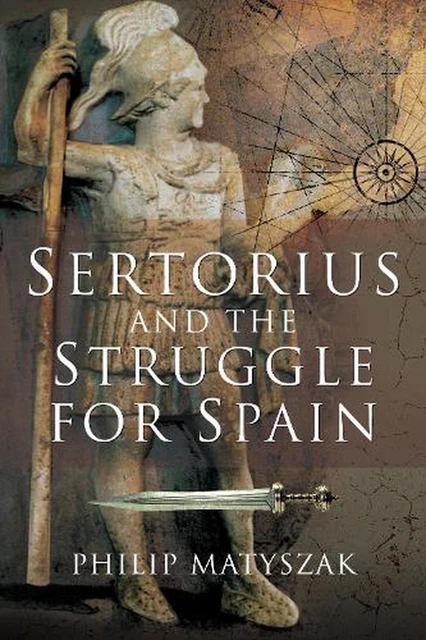 Sertorius Rome SERTORIUS AND THE Struggle for Spain by Philip Matyszak (English ...