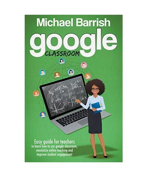 GOOGLE CLASSROOM: AN EASY GUIDE FOR TEACHERS TO LEARN HOW TO USE GOOGLE ...
