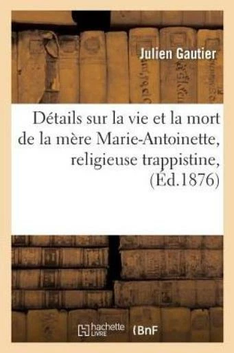 D?tails Sur La Vie Et La Mort de la M?re Marie-Antoinette, Religieuse Trapp...