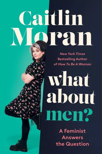 WHAT ABOUT MEN?: A Feminist Answers the Question by Moran, Caitlin $25. ...