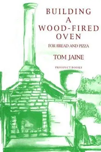 Building a Wood-Fired Oven for Bread and Pizza by Tom Jaine: Used