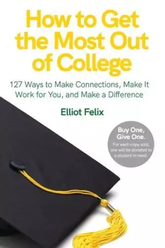 How to Get the Most out of College: 127 Ways to Make Connections, Make it - GOOD