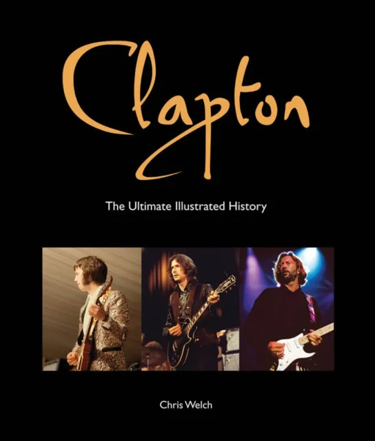 Clapton The Ultimate Illustrated History Book NEW 000139164