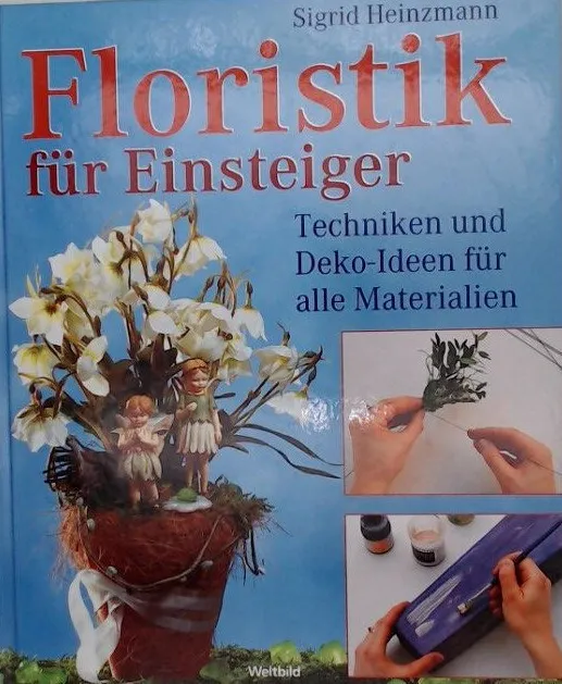 Floristik für Einsteiger: Techniken und Deko-Ideen für alle Materialien