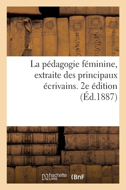 La P?Dagogie F?Minine, Extraite Des Principaux ?Crivains Qui Ont Trait? De ...