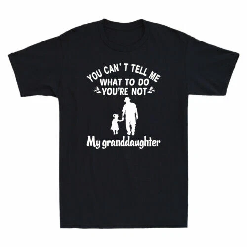 You Can't Tell Me What To Do You're Not My Granddaughter Gift Novelty T-Shirt