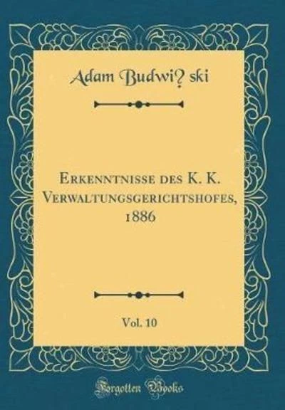 Erkenntnisse des K. K. Verwaltungsgerichtshofes, 1886, Vol. 10 (Classic Reprint)