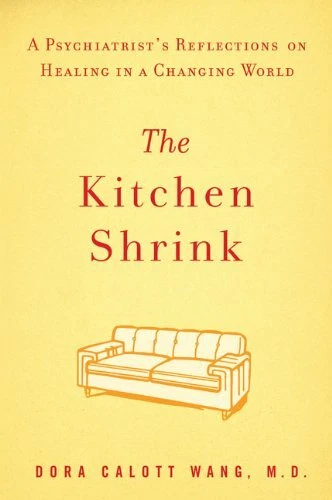 THE KITCHEN SHRINK: A PSYCHIATRIST'S REFLECTIONS ON By Wang Dora Calott M.d.