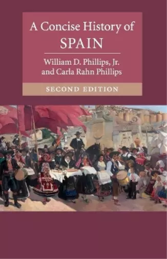 William D. Phillips, Jr Carla Rahn Phillip A Concise History of Spai (Paperback)