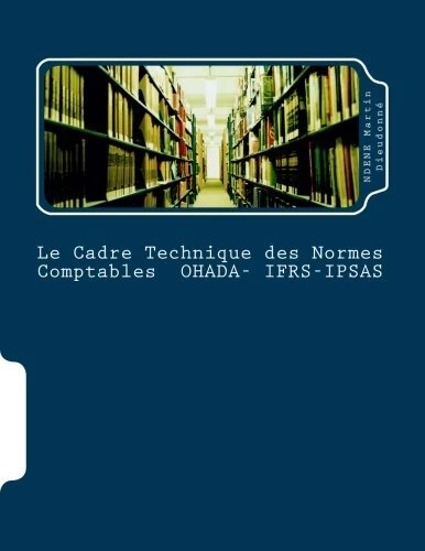 LE CADRE TECHNIQUE des Normes Comptables OHADA-IFRS-IPSAS: La Coherence des