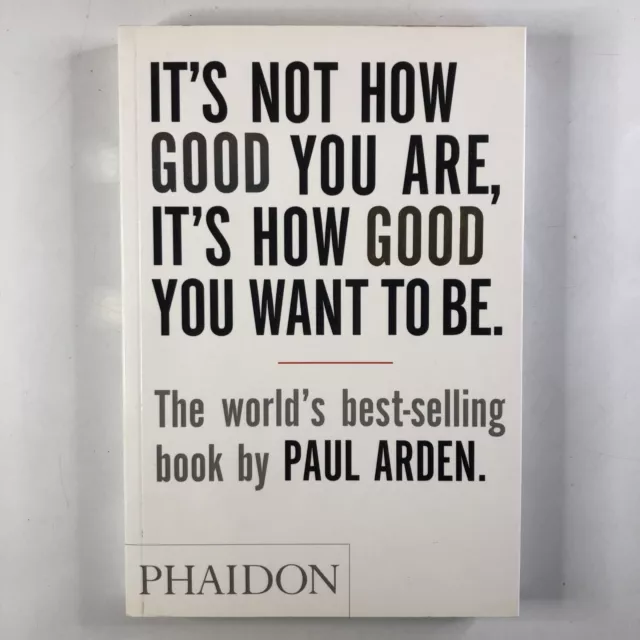 It's Not How Good You are, it's How Good You Want to be Paul Arden Business Book