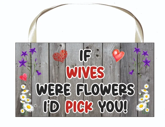 Wife Plaque - If Wives Were Flowers I'd Pick You - Cute Fun Novelty Present