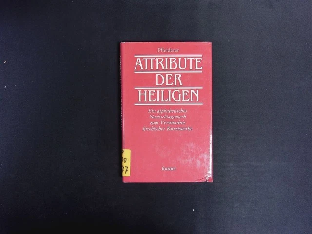 DIE ATTRIBUTE DER Heiligen. Ein alphabetisches Nachschlagebuch zum ...