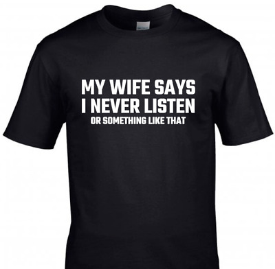 My Wife Says I Don't Listen Men T-Shirt Gift T-Shirt Novelty Tee Top